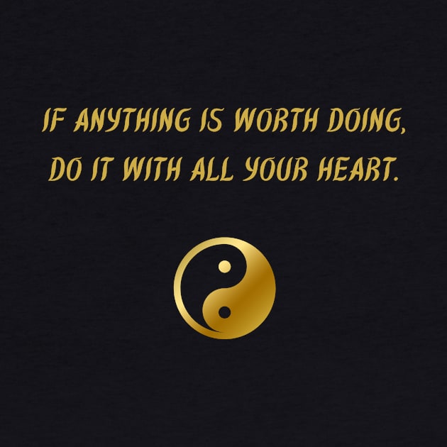 If Anything Is Worth Doing, Do It With All Your Heart. by BuddhaWay